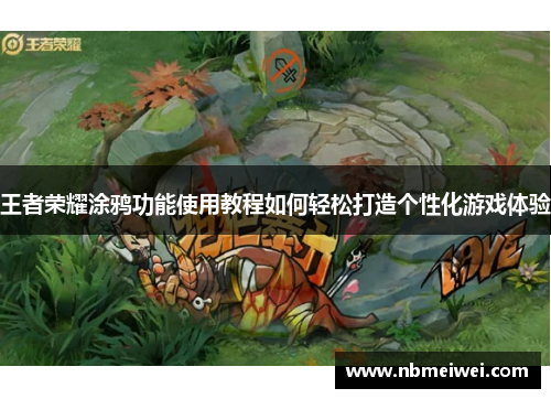 王者荣耀涂鸦功能使用教程如何轻松打造个性化游戏体验